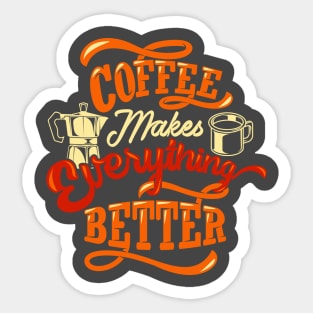 Coffee Makes Everything Better Sticker